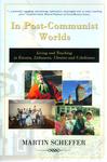 In Post-Communist Worlds: Living and Teaching in Estonia, Lithuania, Ukraine, and Uzbekistan by Martin Scheffer