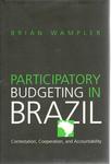 Participatory Budgeting in Brazil: Contestation, Cooperation, and Accountability by Brian Wampler