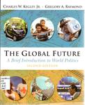 The Global Future: A Brief Introduction to World Politics by Charles W. Kegley Jr. and Gregory A. Raymond