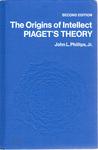 The Origins of Intellect: Piaget's Theory by John L. Phillips Jr.