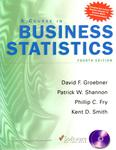 A Course in Business Statistics by David F. Groebner, Patrick W. Shannon, Phillip C. Fry, and Kent D. Smith