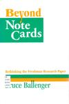 Beyond Note Cards: Rethinking the Freshman Research Paper by Bruce Ballenger
