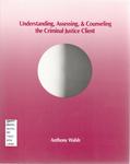 Understanding, Assessing, & Counseling the Criminal Justice Client by Anthony Walsh