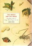The Insect and the Image: Visualizing Nature in Early Modern Europe, 1500-1700 by Janice Neri