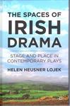 The Spaces of Irish Drama: Stage and Place in Contemporary Plays by Helen Lojek