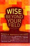Wise Beyond Your Field: How Creative Leaders Out Innovate to Out Perform by Nancy K. Napier, Jamie Cooper, Mark Hofflund, Don Kemper, Bob Lokken, Chris Petersen, Gary Raney, and John Michael Schert