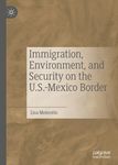 Immigration, Environment, and Security on the U.S.-Mexico Border by Lisa Meierotto