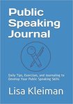 Public Speaking Journal: Daily Tips, Exercises, and Journaling to Develop Your Public Speaking Skills by Lisa Kleiman