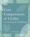 Core Competencies of Civility in Nursing & Healthcare by Cynthia Clark