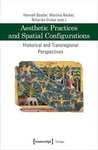 Aesthetic Practices and Spatial Configurations: Historical and Transregional Perspectives by Hannah Baader, Martina Becker, and Niharika Dinkar