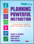 Planning Powerful Instruction, Grades 2-5: 7 Must-Make Moves to Transform How We Teach--and How Students Learn by Jeffrey D. Wilhelm, Jackie Miller, Christopher Butts, and Adam Fachler