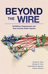 Beyond the Wire: US Military Deployments and Host Country Public Opinion by Michael A. Allen, Michael E. Flynn, Carla Martinez Machain, and Andrew Stravers